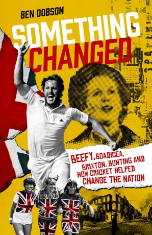 Something Changed: Beefy, Boadicea, Brixton, Bunting and How Cricket Helped Change the Nation - Ben Dobson [KSIĄŻKA]