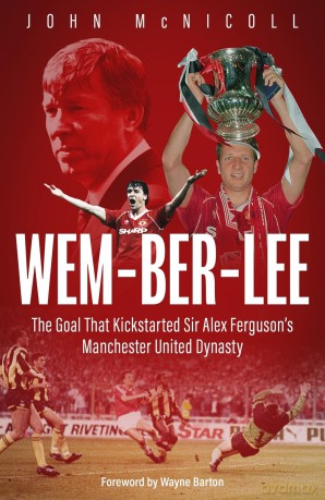Wem-ber-Lee: The Goal that Kickstarted Sir Alex Ferguson's Manchester United Dynasty - John McNicoll [KSIĄŻKA]