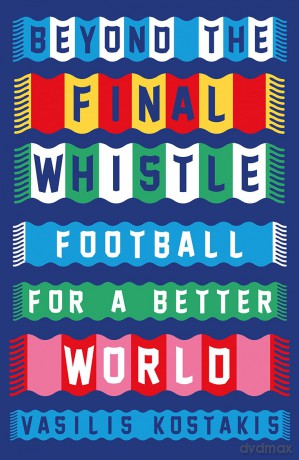 Beyond the Final Whistle: Football for a Better World - Vasilis Kostakis [KSIĄŻKA]