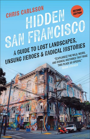Hidden San Francisco: A Guide to Lost Landscapes, Unsung Heroes, and Radical Histories - Chris Carlsson [KSIĄŻKA]