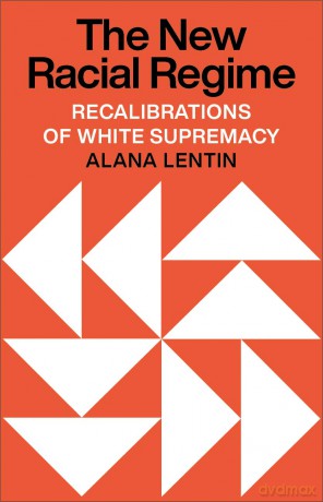 The New Racial Regime: Recalibrations of White Supremacy - Alana Lentin [KSIĄŻKA]