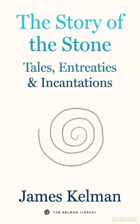 The Story of Stone: Tales, Entreaties, and Incantations: 6 (Kelman Library) - James Kelman [KSIĄŻKA]