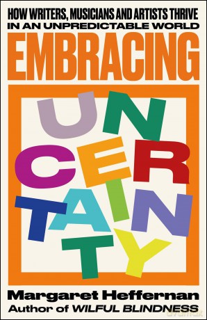 Embracing Uncertainty: How writers, musicians and artists thrive in an unpredictable world - Margaret Heffernan [KSIĄŻKA]