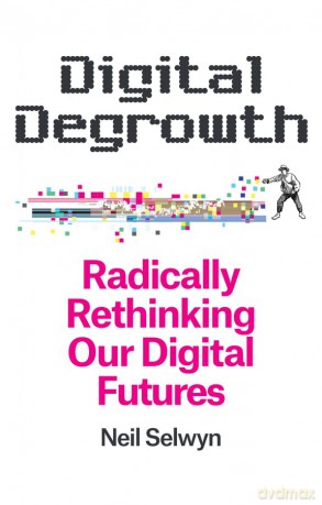 Digital Degrowth: Radically Rethinking our Digital Futures - Neil Selwyn [KSIĄŻKA]