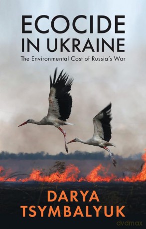 Ecocide in Ukraine: The Environmental Cost of Russia's War - Darya Tsymbalyuk [KSIĄŻKA]