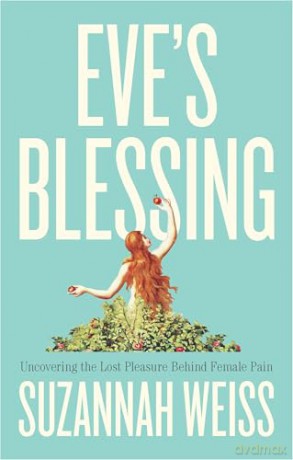 Eve's Blessing: Uncovering the Lost Pleasure Behind Female Pain - Suzannah Weiss [KSIĄŻKA]