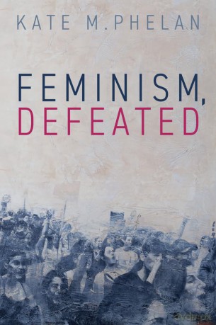Feminism, Defeated - Kate M. Phelan [KSIĄŻKA]