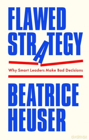 Flawed Strategy: Why Smart Leaders Make Bad Decisions - Beatrice Heuser [KSIĄŻKA]