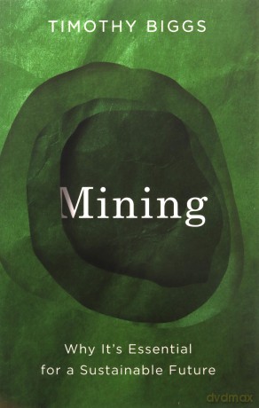 Mining: Why It's Essential for a Sustainable Future - Timothy Biggs [KSIĄŻKA]