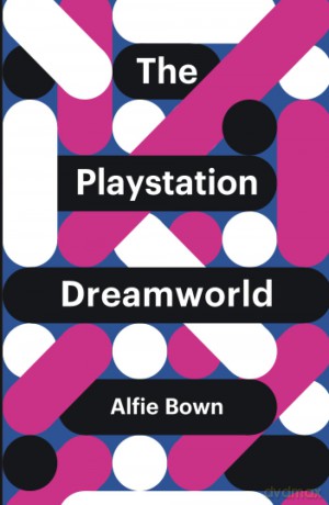 The Playstation Dreamworld (Theory Redux) - Alfie Bown [KSIĄŻKA]