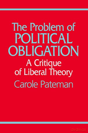 The Problem of Political Obligation: A Critique of Liberal Theory: A Critical Analysis of Liberal Theory - Carole Pateman [KSIĄŻKA]