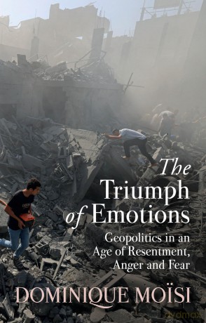 The Triumph of Emotions: Geopolitics in an Age of Resentment, Anger and Fear - Dominique Moisi [KSIĄŻKA]