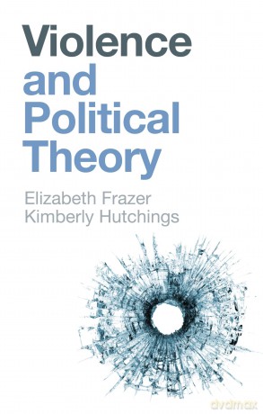 Violence and Political Theory - Elizabeth Frazer [KSIĄŻKA]