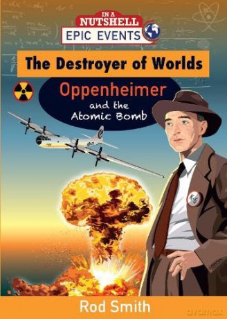 The Destroyer of Worlds - Oppenheimer and the Atomic Bomb: 1 (Epic Events) - Rod Smith [KSIĄŻKA]