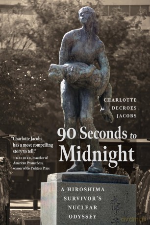 90 Seconds to Midnight: A Hiroshima Survivor's Nuclear Odyssey - Charlotte Jacobs [KSIĄŻKA]