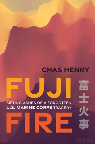 Fuji Fire: Sifting Ashes of a Forgotten U.S. Marine Corps Tragedy - Chas Henry [KSIĄŻKA]