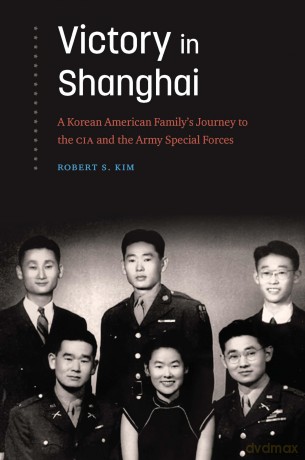 Victory in Shanghai: A Korean American Family's Journey to the CIA and the Army Special Forces - Robert S. Kim [KSIĄŻKA]