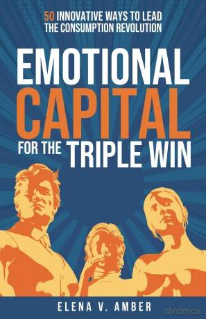 Emotional Capital for the Triple Win: 50 innovative ways to lead the consumption revolution - Elena V. Amber [KSIĄŻKA]