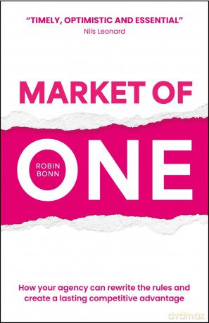 Market of One: How your agency can rewrite the rules and create a lasting competitive advantage - Robin Bonn [KSIĄŻKA]