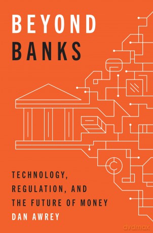Beyond Banks: Technology, Regulation, and the Future of Money - Dan Awrey [KSIĄŻKA]