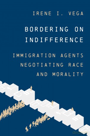 Bordering on Indifference: Immigration Agents Negotiating Race and Morality - Irene I. Vega [KSIĄŻKA]