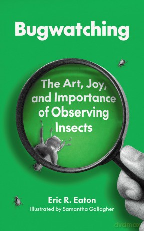 Bugwatching: The Art, Joy, and Importance of Observing Insects - Eric R. Eaton [KSIĄŻKA]