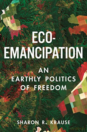 Eco-Emancipation: An Earthly Politics of Freedom - Sharon R. Krause [KSIĄŻKA]