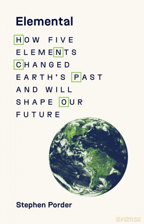 Elemental: How Five Elements Changed Earth's Past and Will Shape Our Future - Stephen Porder [KSIĄŻKA]