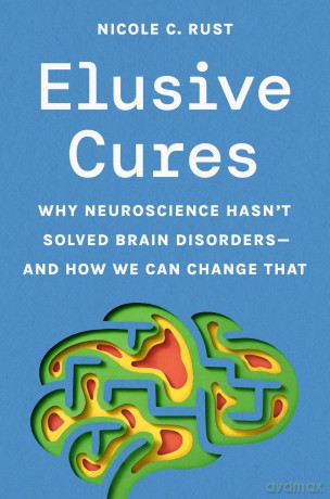 Elusive Cures: Why Neuroscience Hasn't Solved Brain Disorders-and How We Can Change That - Professor Nicole C. Rust [KSIĄŻKA]