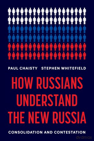 How Russians Understand the New Russia: Consolidation and Contestation - Paul Chaisty [KSIĄŻKA]