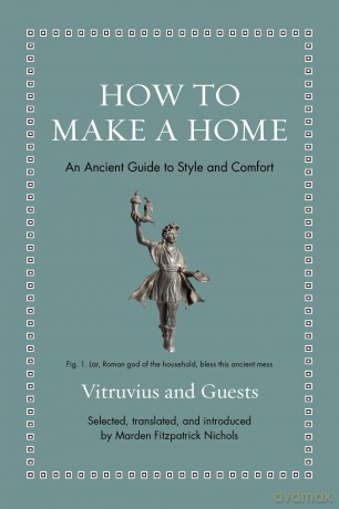 How to Make a Home: An Ancient Guide to Style and Comfort (Ancient Wisdom for Modern Readers) - Vitruvius [KSIĄŻKA]