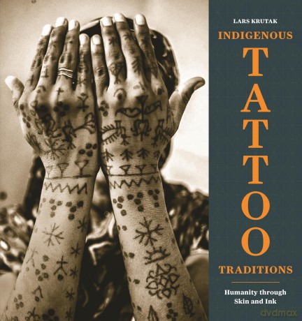Indigenous Tattoo Traditions: Humanity through Skin and Ink - Lars Krutak [KSIĄŻKA]