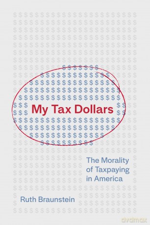 My Tax Dollars: The Morality of Taxpaying in America - Ruth Braunstein [KSIĄŻKA]