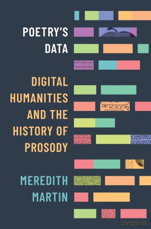 Poetry's Data: Digital Humanities and the History of Prosody - Meredith Martin [KSIĄŻKA]