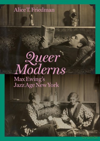Queer Moderns: Max Ewing's Jazz Age New York - Alice T. Friedman [KSIĄŻKA]