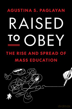 Raised to Obey: The Rise and Spread of Mass Education: 134 (The Princeton Economic History of the Western World) - Agustina Paglayan [KSIĄŻKA]