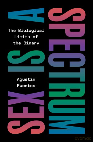 Sex Is a Spectrum: The Biological Limits of the Binary - Agustín Fuentes [KSIĄŻKA]