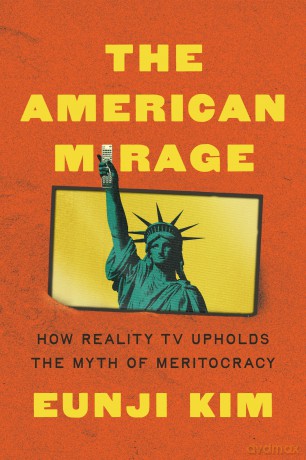 The American Mirage: How Reality TV Upholds the Myth of Meritocracy (Princeton Studies in Political Behavior) - Eunji Kim [KSIĄŻKA]