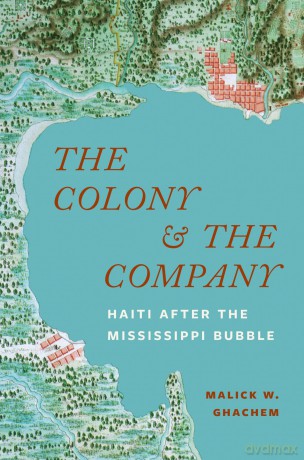 The Colony and the Company: Haiti after the Mississippi Bubble - Malick W. Ghachem [KSIĄŻKA]