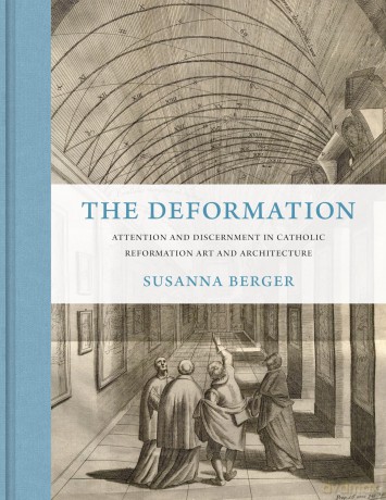 The Deformation: Attention and Discernment in Catholic Reformation Art and Architecture - Susanna Berger [KSIĄŻKA]