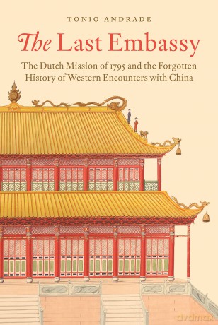 The Last Embassy: The Dutch Mission of 1795 and the Forgotten History of Western Encounters with China - Tonio Andrade [KSIĄŻKA]