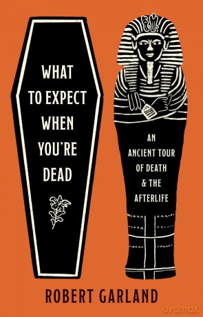 What to Expect When You're Dead: An Ancient Tour of Death and the Afterlife - Robert Garland [KSIĄŻKA]