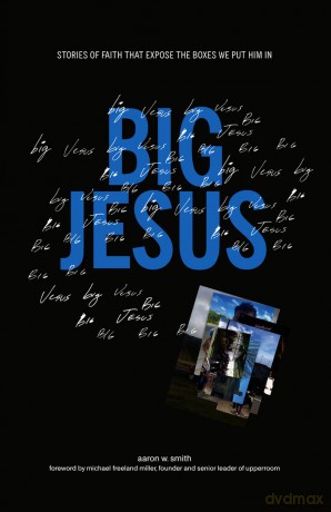 Big Jesus: Stories of Faith That Expose the Boxes We Put Him In - Aaron W. Smith [KSIĄŻKA]