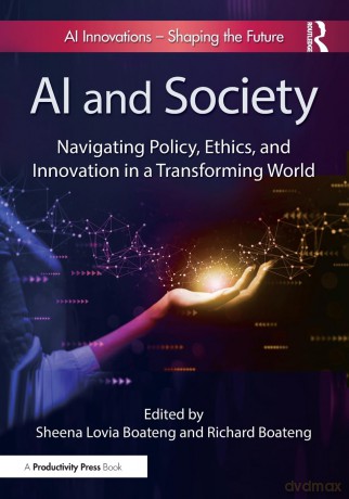 AI and Society: Navigating Policy, Ethics, and Innovation in a Transforming World - Sheena Lovia Boateng [KSIĄŻKA]