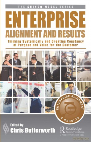 Enterprise Alignment and Results: Thinking Systemically and Creating Constancy of Purpose and Value for the Customer (The Shingo Model Series) - Chris Butterworth [KSIĄŻKA]
