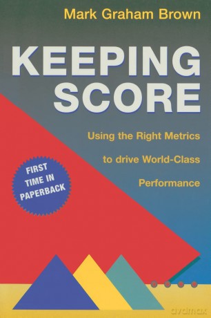 Keeping Score: Using the Right Metrics to Drive World Class Performance - Mark Graham Brown [KSIĄŻKA]