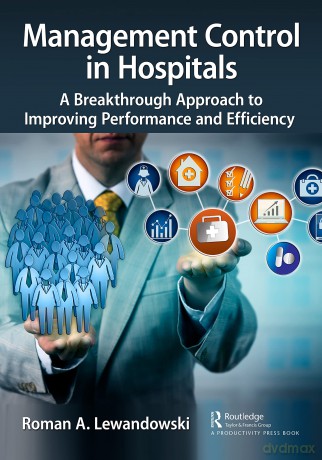 Management Control in Hospitals: A Breakthrough Approach to Improving Performance and Efficiency - Roman A. Lewandowski [KSIĄŻKA]