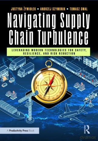 Navigating Supply Chain Turbulence: Leveraging Modern Technologies for Safety, Resilience, and Risk Reduction - Justyna Żywiołek [KSIĄŻKA]