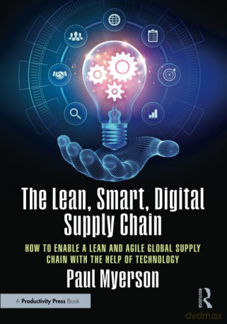 The Lean, Smart, Digital Supply Chain: How to Enable a Lean and Agile Global Supply Chain with the Help of Technology - Paul Myerson [KSIĄŻKA]