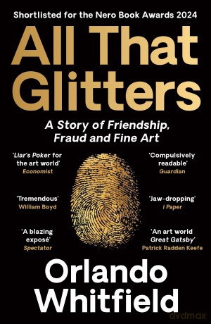 All That Glitters: A Story of Friendship, Fraud and Fine Art: Shortlisted for the 2024 Nero Book Awards - Orlando Whitfield [KSIĄŻKA]